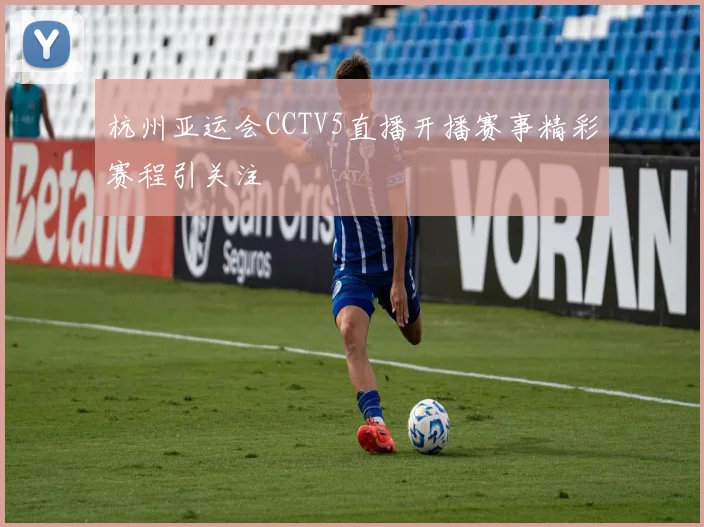 杭州亚运会CCTV5直播开播赛事精彩赛程引关注