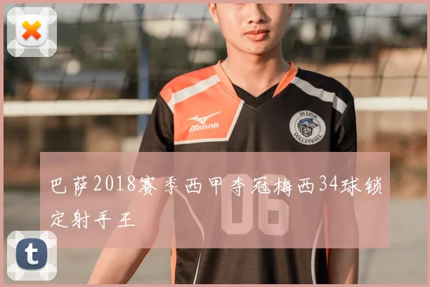 巴萨2018赛季西甲夺冠梅西34球锁定射手王