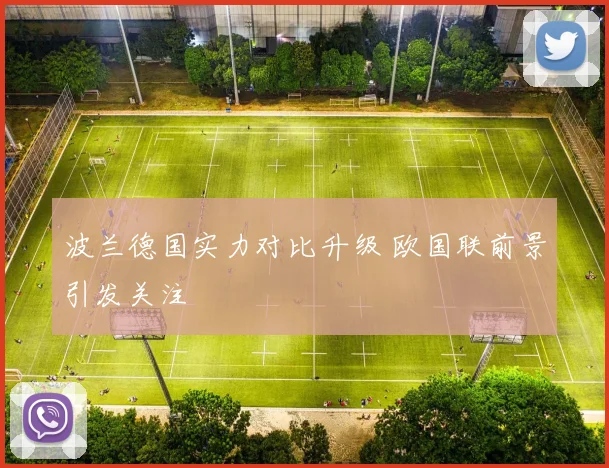 波兰德国实力对比升级 欧国联前景引发关注
