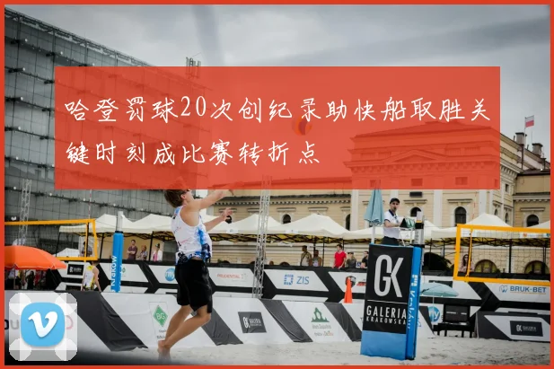 哈登罚球20次创纪录助快船取胜关键时刻成比赛转折点