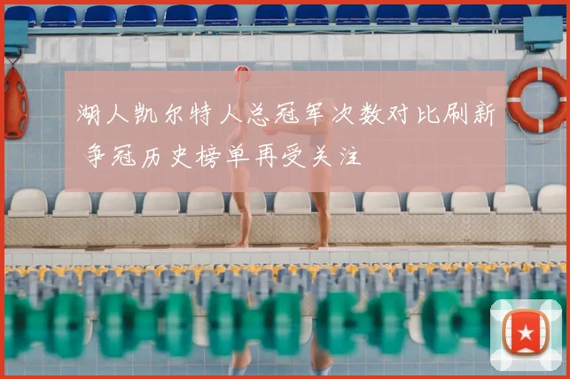 湖人凯尔特人总冠军次数对比刷新 争冠历史榜单再受关注