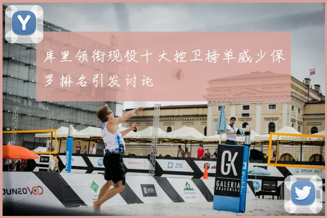 库里领衔现役十大控卫榜单威少保罗排名引发讨论
