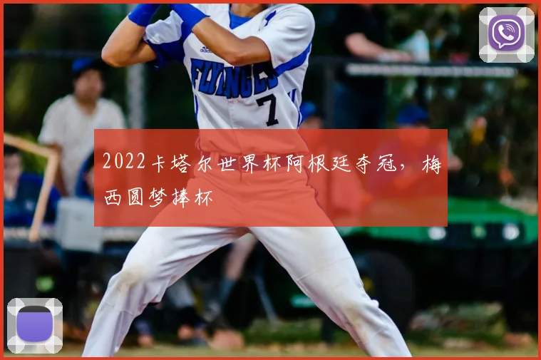 2022卡塔尔世界杯阿根廷夺冠,梅西圆梦捧杯