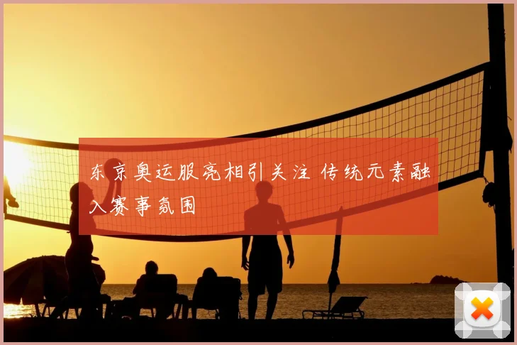 东京奥运服亮相引关注 传统元素融入赛事氛围