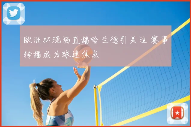欧洲杯现场直播哈兰德引关注 赛事转播成为球迷焦点