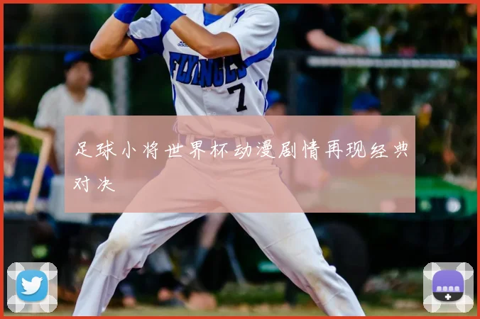 足球小将世界杯动漫剧情再现经典对决