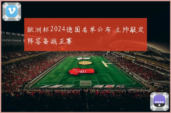 欧洲杯2024德国名单公布 主帅敲定阵容备战正赛